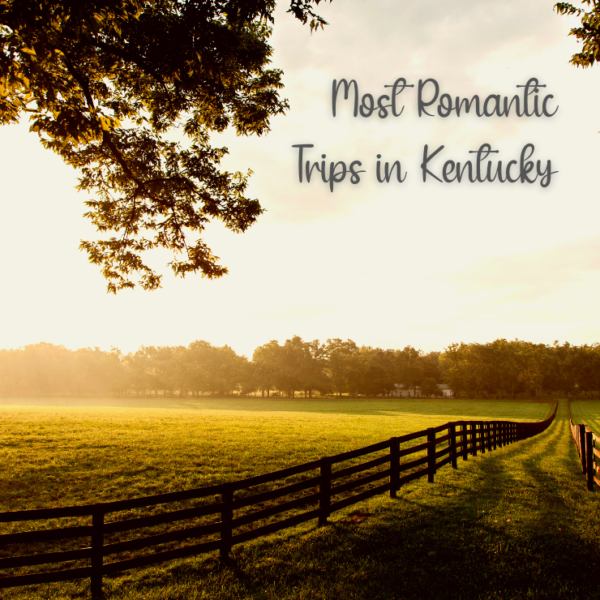 Where To Go For A Dreamy Romantic Getaway In Kentucky